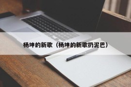 杨坤的新歌（杨坤的新歌扔泥巴）