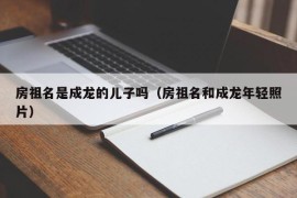 房祖名是成龙的儿子吗（房祖名和成龙年轻照片）