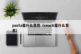 pasta是什么意思（snack是什么意思）