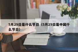 5月29日是什么节日（5月29日是中国什么节日）