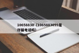 10658830（1065883099是诈骗电话吗）