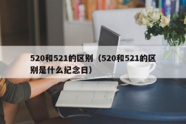 520和521的区别（520和521的区别是什么纪念日）