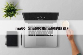 ma60（ma600和ma60的区别）