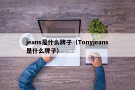 jeans是什么牌子（Tonyjeans是什么牌子）