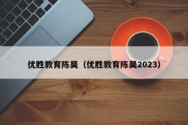 优胜教育陈昊（优胜教育陈昊2023）