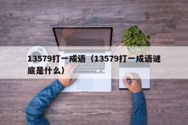 13579打一成语（13579打一成语谜底是什么）