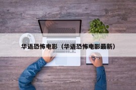 华语恐怖电影（华语恐怖电影最新）