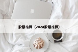 股票推荐（2024股票推荐）