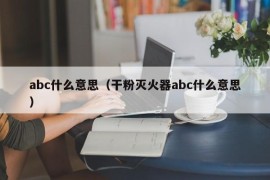 abc什么意思（干粉灭火器abc什么意思）