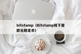 bitstamp（Bitstamp将下架欧元稳定币）