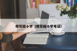 樱花园小学（樱花园小学电话）