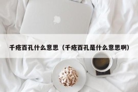 千疮百孔什么意思（千疮百孔是什么意思啊）