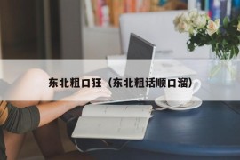 东北粗口狂（东北粗话顺口溜）