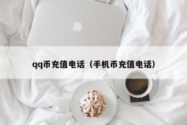 qq币充值电话（手机币充值电话）