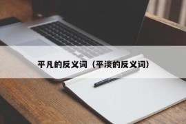 平凡的反义词（平淡的反义词）