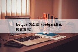 bvlgari怎么读（bvlgari怎么读音音标）