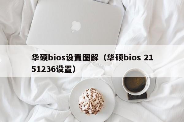 华硕bios设置图解（华硕bios 2151236设置）