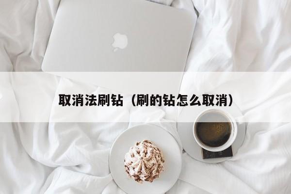 取消法刷钻（刷的钻怎么取消）