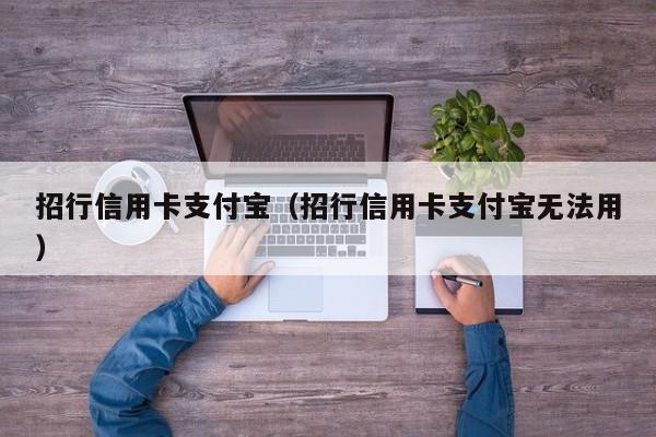 招行信用卡支付宝（招行信用卡支付宝无法用）